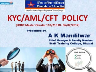 KYC/AML/CFT POLICY
Presented by,
A K Mandilwar
Chief Manager & Faculty Member,
Staff Training College, Bhopal
1
 
