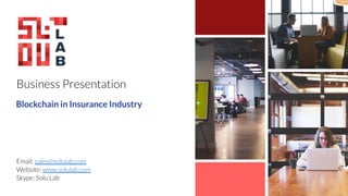 Business Presentation
Email: sales@solulab.com
Website: www.solulab.com
Skype: Solu.Lab
Blockchain in Insurance Industry
 