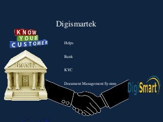 Digismartek
Document Management System
Helps
Bank
KYC
 