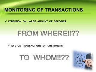 ATTENTION ON LARGE AMOUNT OF DEPOSITS
 EYE ON TRANSACTIONS OF CUSTOMERS
 