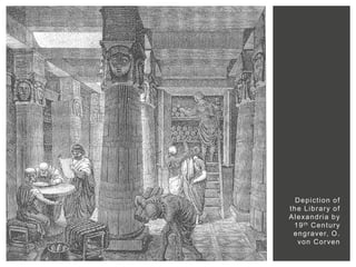 Depiction of
the Library of
A l e xa n d r i a b y
  1 9 th C e n t u r y
 e n g r a ve r, O .
    vo n C o r ve n
 