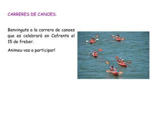 CARRERES DE CANOES.
Benvinguts a la carrera de canoes
que es celebrarà en Cofrents el
15 de freber.
Animeu-vos a participar!
 