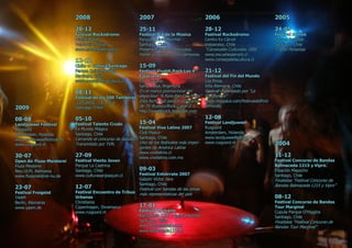 2008                              2007                               2006                               2005
                            20-12                             25-11                              28-12                              24-05
                            Festival Rockodromo               Festival Día de la Música          Festival Rockodromo                Festival Somos
                            Muelle Barón                      Parque Quinta Normal               Centro Ex Cárcel                   Parque Forestal
                            Valparaíso, Chile                 Santiago, Chile                    Valparaíso, Chile                  Santiago, Chile
                            www.escuelasderock.cl             Presentación de 30 minutos,        “Carnavales Culturales 2006”       +3000 Personas
                                                              frente a más de 10 mil personas.   www.escuelasderock.cl
                            12-12                                                                www.consejodelacultura.cl
                            Chile + Cultura Santiago          15-09
                            Parque Quinta Normal              Festival Vivaldi Rock Las 4        21-12
                            Santiago, Chile                   Estaciones                         Festival del Fin del Mundo
                            www.consejodelacultura.cl         Club Italiano                      Los Pinos
                                                              Santa Rosa, Argentina              Villa Alemana, Chile
                            08-11                        En el marco promocional del             Festival organizado por “La
                            Festival de los 500 Tambores disco tour ”A Puro Pan Con Mate”        Floripondio”
                            “La Caleta”, La Legua        Esta fecha fué para el programa         www.myspace.com/festivaldelfind-
2009                        Santiago, Chile.             de TV Rustico/Rock Canal 3.             elmundo
                                                              http://vivaldirock.blogspot.com

08-08                       05-10                                                                12-08
Landjuweel Festival         Festival Talento Crudo            15-04                              Festival Landjuweel
Ruigoord                    Ex Mundo Mágico                   Festival Vive Latino 2007          Ruigoord
Ámsterdam, Holanda          Santiago, Chile                   Club Hípico                        Amsterdam, Holanda
www.landjuweelfestival.nl   Cerrando el concurso de bandas.   Santiago, Chile                    www.landjuweelfestival.nl
www.ruigoord.nl             Transmitido por TVN.              Uno de los festivales más impor-   www.ruigoord.nl                    2004
                                                              tantes de América Latina
                                                              www.vivelatino.cl
30-07                       27-09                             www.vivelatino.com.mx
                                                                                                                                    11-12
Open Air Fluss-Meisterei    Festival Viento Joven                                                                                   Festival Concurso de Bandas
Fluss-Mesterei              Parque La Castrina                                                                                      Balmaceda 1215 y Vipro.
Neu-ULM, Alemania           Santiago, Chile                   09-03                                                                 Estación Mapocho
www.flussmeistrei-nu.de     www.culturasanjoaquin.cl          Festival Entiérrate 2007                                              Santiago, Chile
                                                              Galpón Víctor Jara                                                    Finalistas “Festival Concurso de
                                                              Santiago, Chile                                                       Bandas Balmaceda 1215 y Vipro”
23-07                       12-07                             Festival con bandas de las zonas
Festival Freigeist          Festival Encuentro de Tribus      más representativas del país
YAAM                        Urbanas                                                                                                 08-12
Berlín, Alemania            Christiania                                                                                             Festival Concurso de Bandas
www.yaam.de                 Copenhagen, Dinamarca             17-01                                                                 Tour Marginal
                            www.ruigoord.nl                   Festival Rockarte                                                     Cupula Parque O’Higgins
                                                              Balmaceda 1215 / Quinta Normal                                        Santiago, Chile
                                                              Santiago, Chile                                                       Finalistas “Festival Concurso de
                                                              www.escuelasderock.cl                                                 Bandas Tour Marginal”
                                                              www.balmaceda1215.cl
 