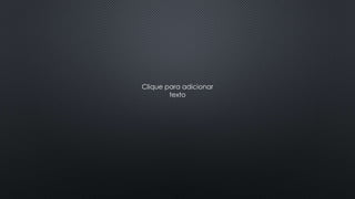 Clique para adicionar 
texto 
