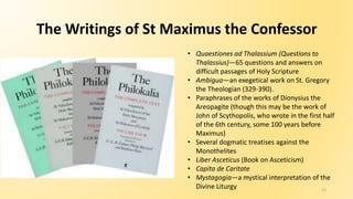 12
The Writings of St Maximus the Confessor
• Quaestiones ad Thalassium (Questions to
Thalassius)—65 questions and answers...