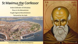 St Maximus the Confessor
580-662
Ardent Defender of Orthodoxy
Pious in His Monasticism
Fought Against Monotheletism
Tortur...