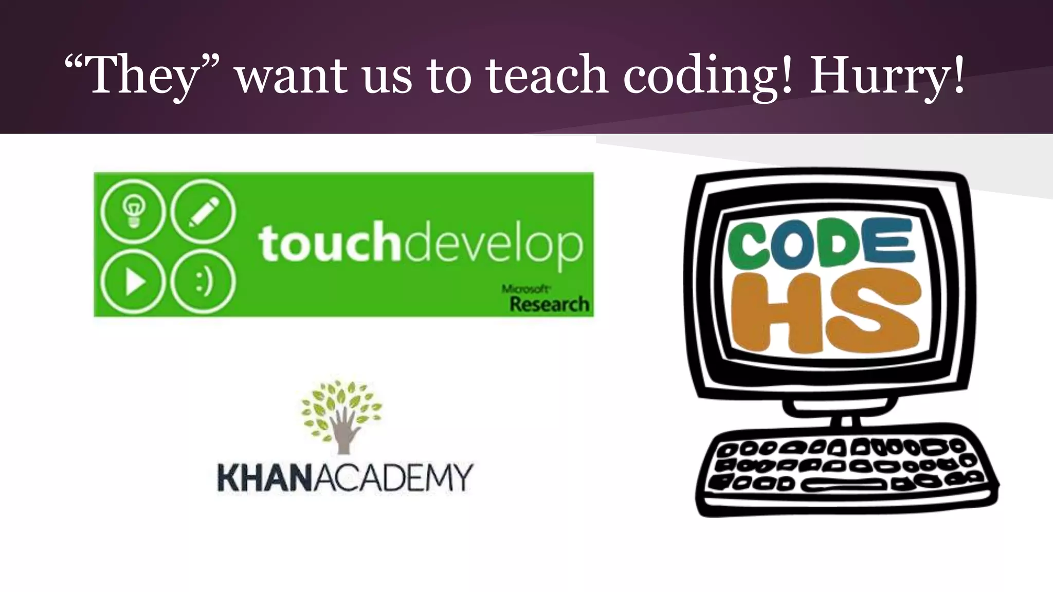 “They” want us to teach coding! Hurry!
 