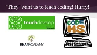“They” want us to teach coding! Hurry!
 