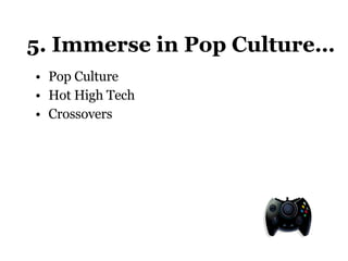 5. Immerse in Pop Culture… Pop Culture Hot High Tech Crossovers 
