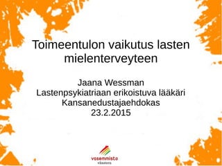 Toimeentulojalasten
mielenterveys
Jaana Wessman (LL, FT, lspy eval), 24.4.2016
 