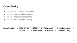 Complexity
● IND_SIZE - size of population
● NGEN - number of generations
● CXPB - crossover probability
● MUTPB - mutatio...