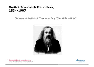 Dmitrii Ivanovich Mendeleev,
1834-1907

   Discoverer of the Periodic Table — An Early “Chemoinformatician”
 