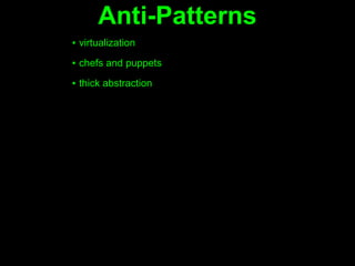 Anti-Patterns
▪ virtualization
▪ chefs and puppets

▪ thick abstraction
 