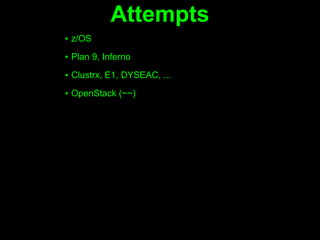 Attempts
▪ z/OS
▪ Plan 9, Inferno

▪ Clustrx, E1, DYSEAC, ...

▪ OpenStack (~~)
 