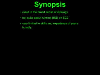 Synopsis
▪ cloud in the broad sense of ideology
▪ not quite about running BSD on EC2

▪ very limited to skills and experience of yours
  humbly
 