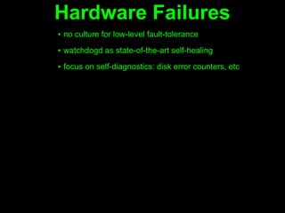 Hardware Failures
▪ no culture for low-level fault-tolerance
▪ watchdogd as state-of-the-art self-healing

▪ focus on self-diagnostics: disk error counters, etc
 
