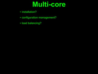Multi-core
▪ installation?
▪ configuration management?

▪ load balancing?
 