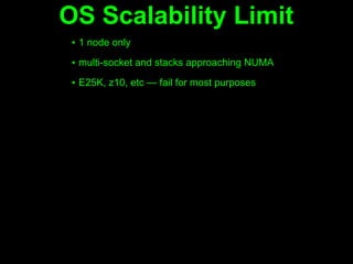 OS Scalability Limit
 ▪ 1 node only
 ▪ multi-socket and stacks approaching NUMA

 ▪ E25K, z10, etc — fail for most purposes
 