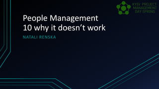 People Management
10 why it doesn’t work
NATALI RENSKA
 