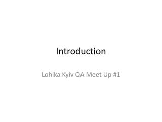 Introduction Lohika Kyiv QA Meet Up #1 