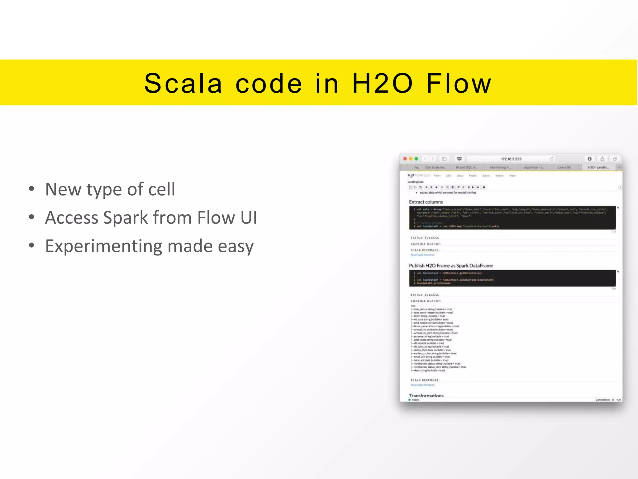 Scala code in H2O Flow
• New type of cell
• Access Spark from Flow UI
• Experimenting made easy
 