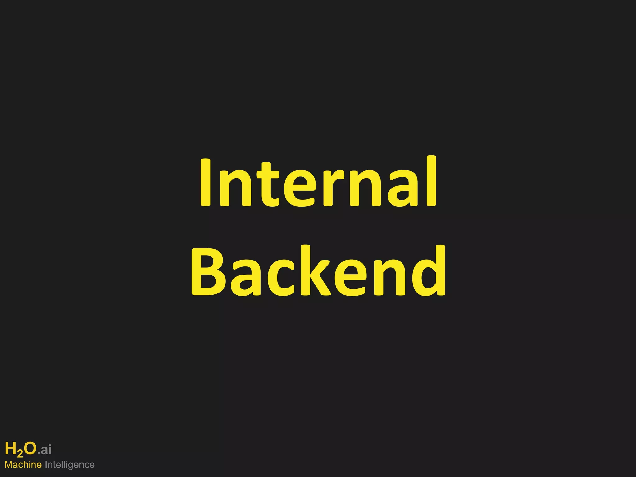 H2O.ai
Machine Intelligence
Internal
Backend
 