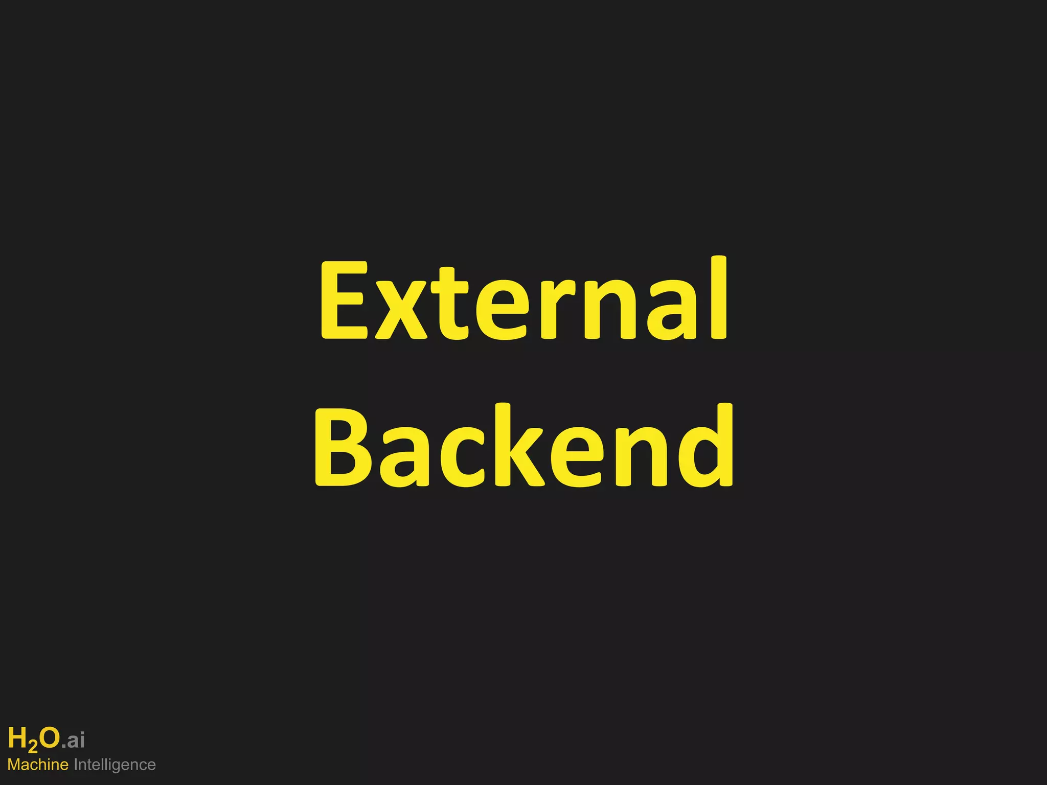 H2O.ai
Machine Intelligence
External
Backend
 