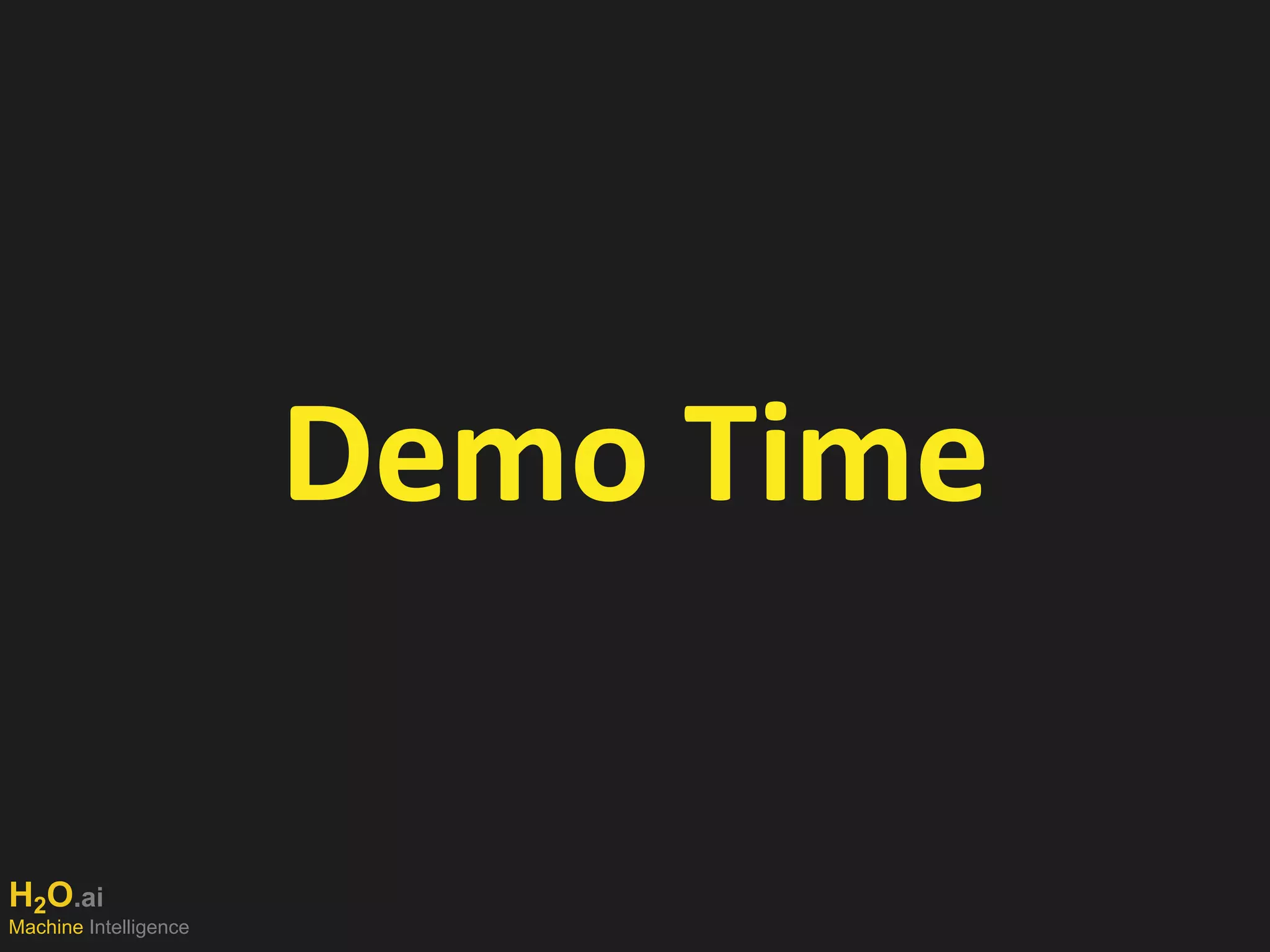 H2O.ai
Machine Intelligence
Demo Time
 