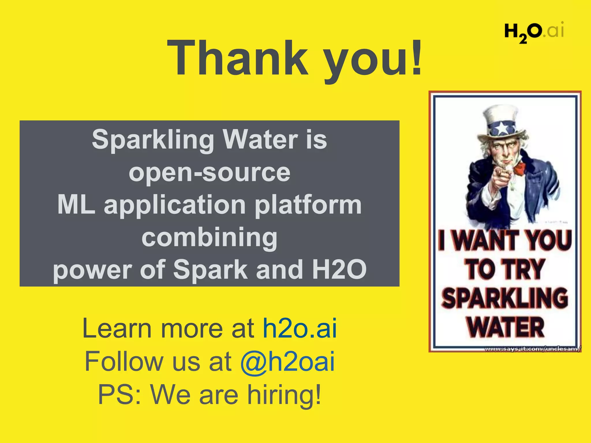Learn more at h2o.ai
Follow us at @h2oai
PS: We are hiring!
Thank you!
Sparkling Water is
open-source
ML application platform
combining
power of Spark and H2O
 