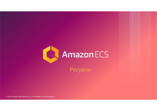 © 2018, Amazon Web Services, Inc. or its Affiliates. All rights reserved.
23
Ресурсы
 