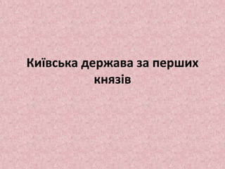 Київська держава за перших
князів
 