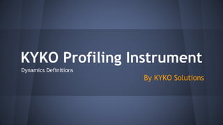 KYKO Profiling Instrument
By KYKO Solutions
Dynamics Definitions
 