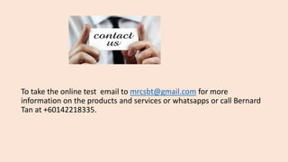 To take the online test email to mrcsbt@gmail.com for more
information on the products and services or whatsapps or call B...