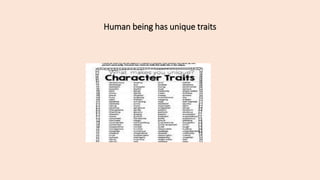 Human being has unique traits
 