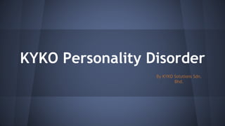 KYKO Personality Disorder
By KYKO Solutions Sdn.
Bhd.
 