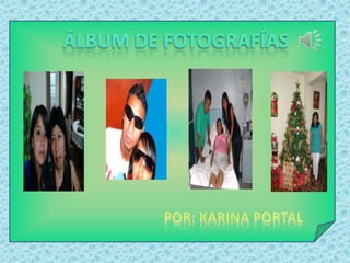 Álbum de fotografías Por: Karina Portal 