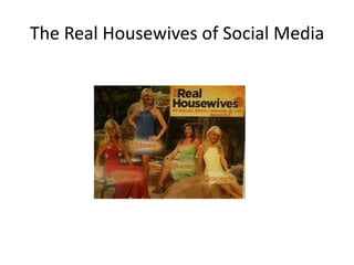 The Real Housewives of Social Media