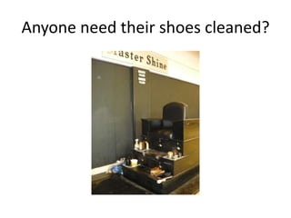 Anyone need their shoes cleaned?