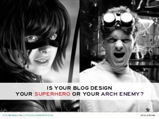 is your blog design
your superhero or your arch Enemy?

kylaroma.com // FreckledNestDesign

@kylaroma

 