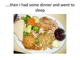 ....then I had some dinner and went to sleep
