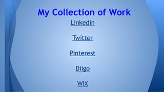 Linkedin
Twitter
Pinterest
Diigo
WiX
My Collection of Work
 