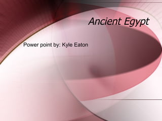 Ancient Egypt Power point by: Kyle Eaton 