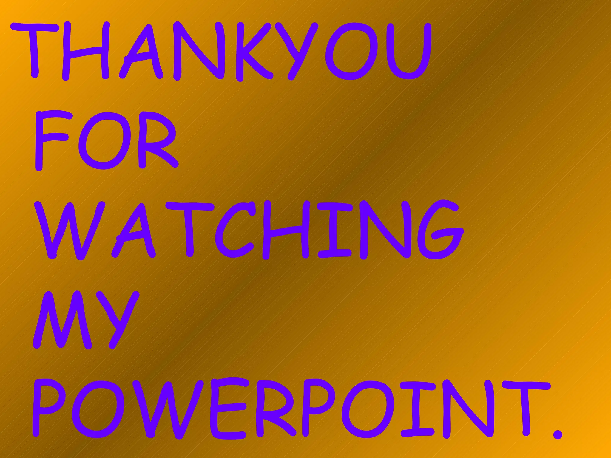 THANKYOU FOR WATCHING  MY POWERPOINT. 