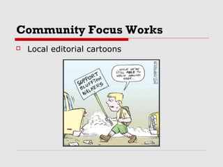 Community Focus Works
 Local editorial cartoons
 
