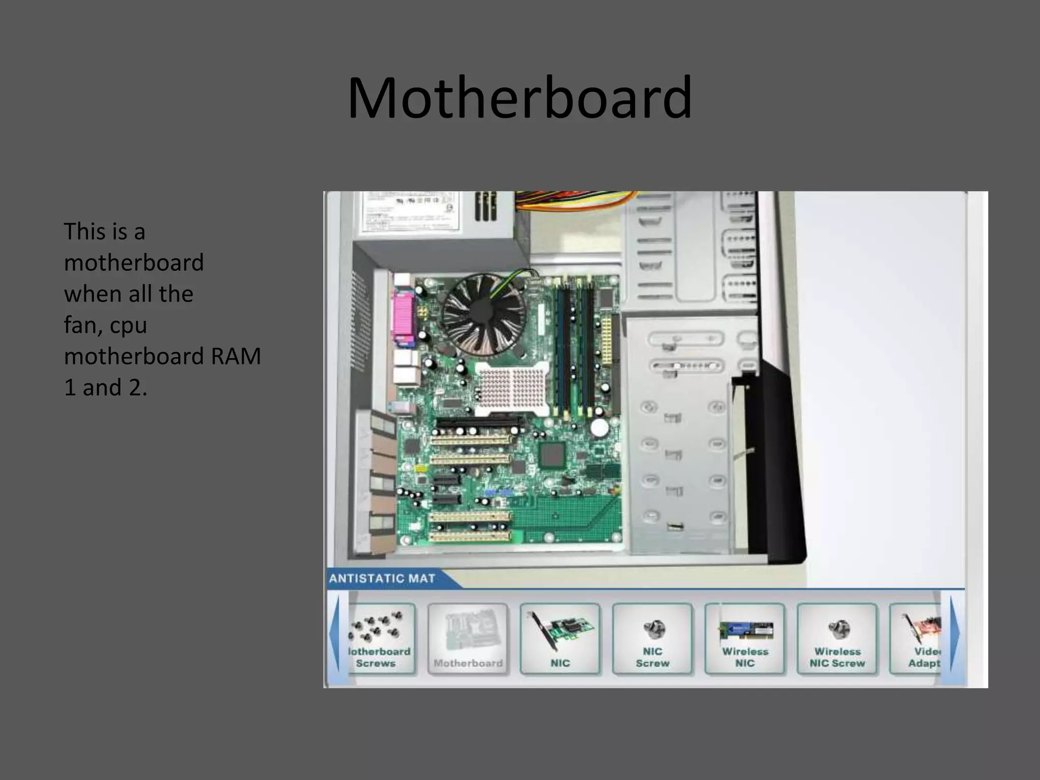 Motherboard
This is a
motherboard
when all the
fan, cpu
motherboard RAM
1 and 2.
 