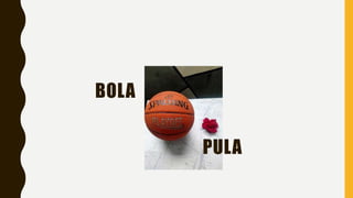 BOLA
PULA