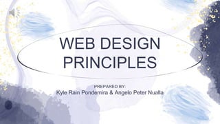 WEB DESIGN
PRINCIPLES
PREPARED BY:
Kyle Rain Pondemira & Angelo Peter Nualla
 