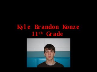 Kyle Brandon Konze 11 th  Grade   