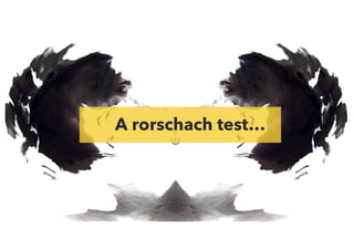A rorschach test…
 