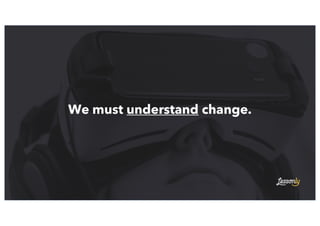 We must understand change.
 